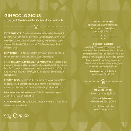 Etichetă desfășurată a Ceaiului Ginecologicus 90g de la Faunus Plant, afișând ingredientele, contribuția la sănătatea aparatului genital feminin, modul de administrare și contraindicațiile produsului. Ingrediente: Coada-șoricelului (Achillea millefolium) părți aeriene (25%), Crețișoară (Alchemilla vulgaris) părți aeriene (25%), Gălbenele (Calendula officinalis) flori (20%), Mușețel (Matricaria chamomilla) flori (20%), Rostopască (Chelidonium majus) părți aeriene (10%).